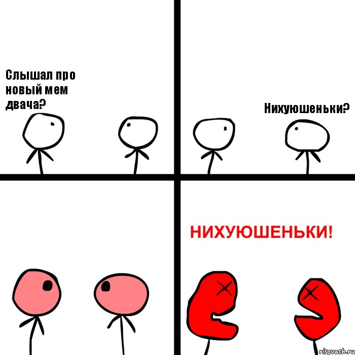 Слышал про новый мем двача? Нихуюшеньки?