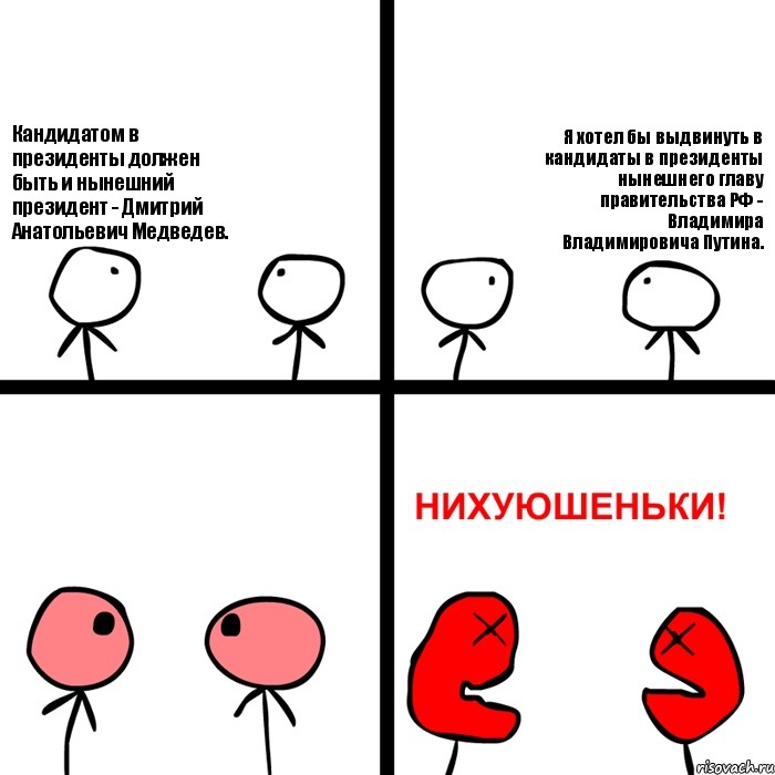 Кандидатом в президенты должен быть и нынешний президент - Дмитрий Анатольевич Медведев. Я хотел бы выдвинуть в кандидаты в президенты нынешнего главу правительства РФ - Владимира Владимировича Путина., Комикс Нихуюшеньки