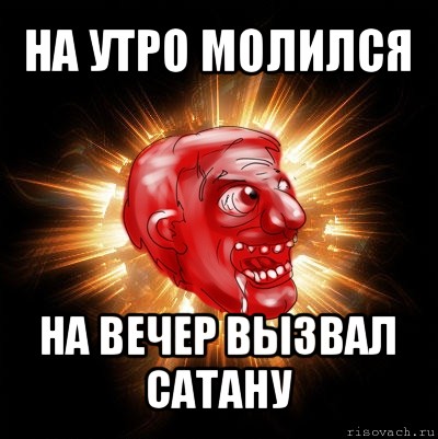 на утро молился на вечер вызвал сатану, Мем Нихуюшеньки