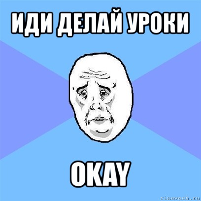 иди делай уроки okay, Мем Okay face