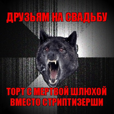 друзьям на свадьбу торт с мертвой шлюхой вместо стриптизерши, Мем Сумасшедший волк