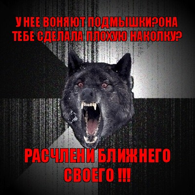 у нее воняют подмышки?она тебе сделала плохую наколку? расчлени ближнего своего !!!, Мем Сумасшедший волк