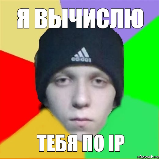 я вычислю тебя по ip