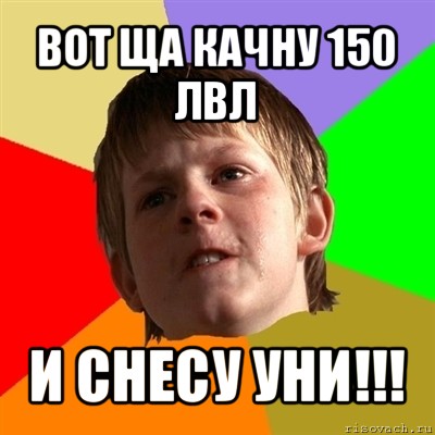 вот ща качну 150 лвл и снесу уни!!!