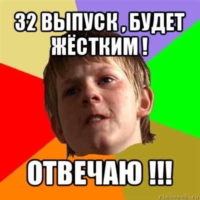 32 выпуск , будет жёстким ! отвечаю !!!