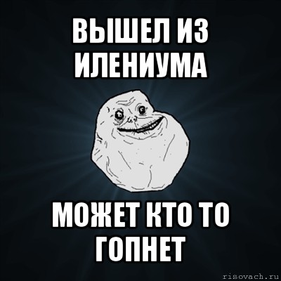 вышел из илениума может кто то гопнет, Мем Forever Alone