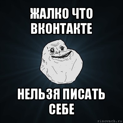 жалко что вконтакте нельзя писать себе, Мем Forever Alone