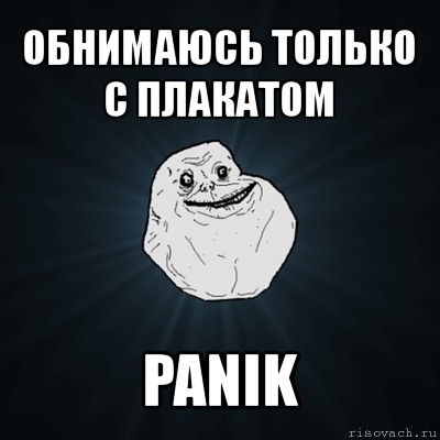 обнимаюсь только с плакатом panik