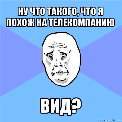 ну что такого, что я похож на телекомпанию вид?, Мем Okay face