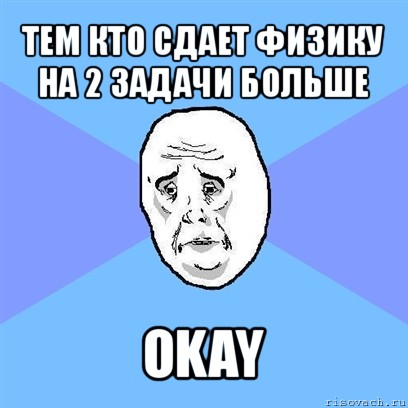 тем кто сдает физику на 2 задачи больше okay, Мем Okay face