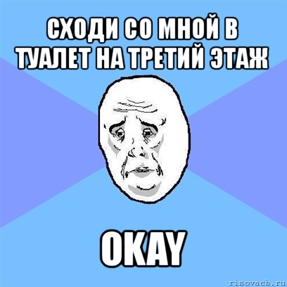 сходи со мной в туалет на третий этаж okay