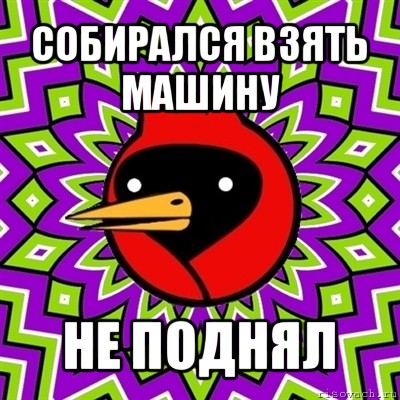 собирался взять машину не поднял