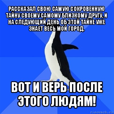 рассказал свою самую сокровенную тайну своему самому близкому другу, и на следующий день об этой тайне уже знает весь мой город. вот и верь после этого людям!, Мем  Социально-неуклюжий пингвин