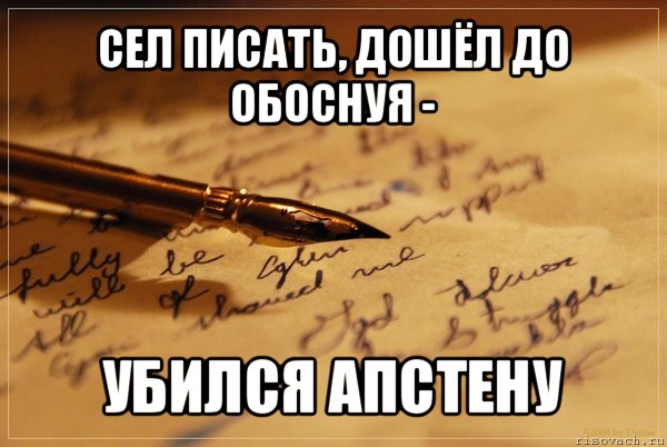 сел писать, дошёл до обоснуя - убился апстену, Мем аффтарское