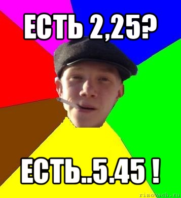 есть 2,25? есть..5.45 !, Мем умный гопник