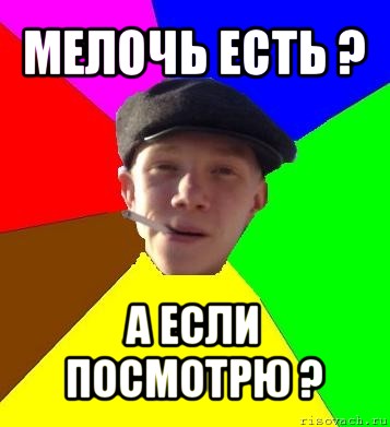 мелочь есть ? а если посмотрю ?