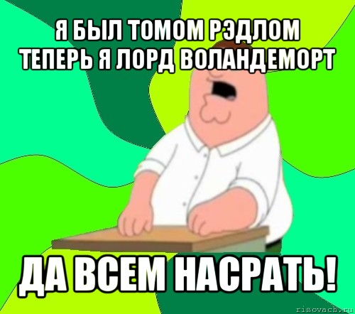 я был томом рэдлом теперь я лорд воландеморт да всем насрать!