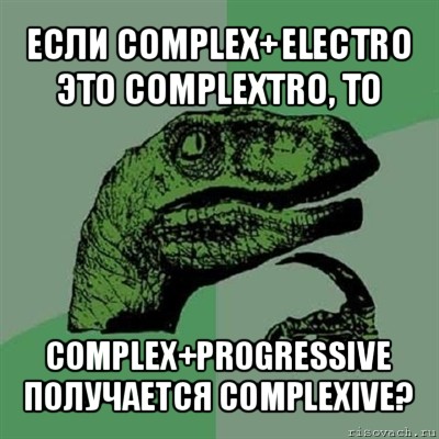 если complex+electro это complextro, то complex+progressive получается complexive?