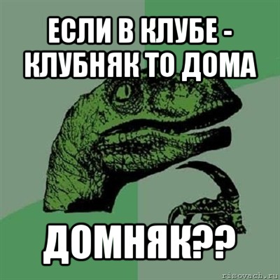 если в клубе - клубняк то дома домняк??