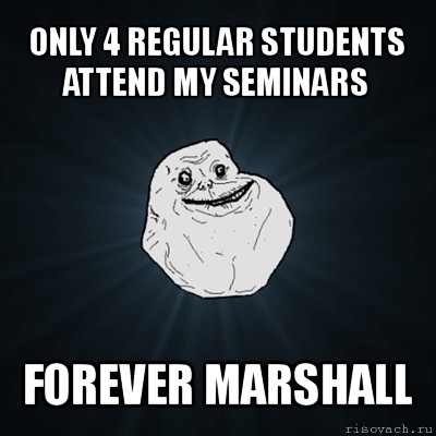 only 4 regular students attend my seminars forever marshall, Мем Forever Alone