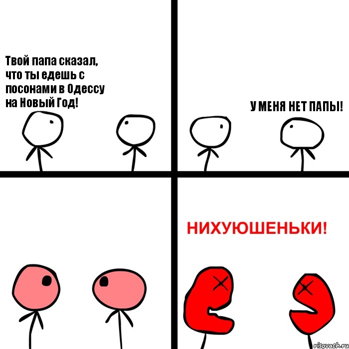 Твой папа сказал, что ты едешь с посонами в Одессу на Новый Год! У МЕНЯ НЕТ ПАПЫ!, Комикс Нихуюшеньки