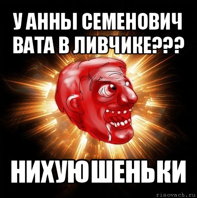 у анны семенович вата в ливчике??? нихуюшеньки, Мем Нихуюшеньки