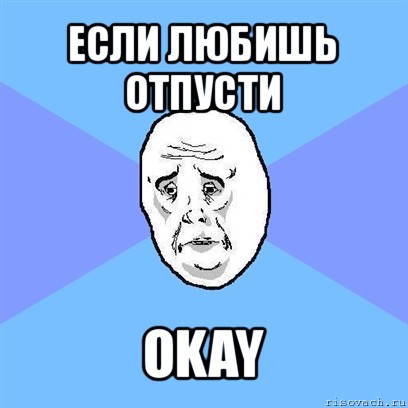 если любишь отпусти okay, Мем Okay face