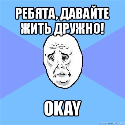 ребята, давайте жить дружно! okay, Мем Okay face