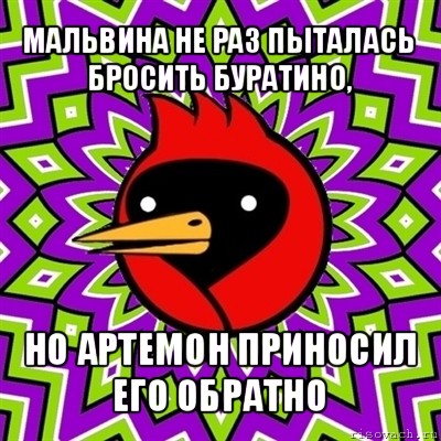 мальвина не раз пыталась бросить буратино, но артемон приносил его обратно, Мем Омская птица