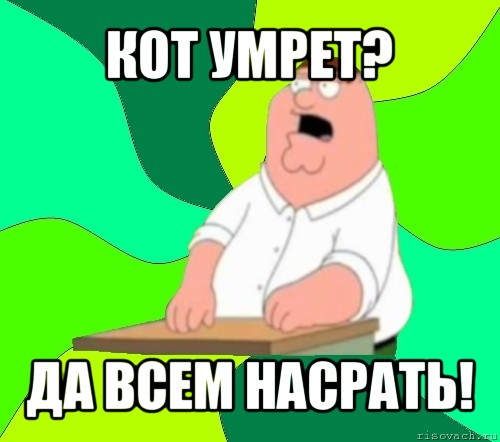 кот умрет? да всем насрать!