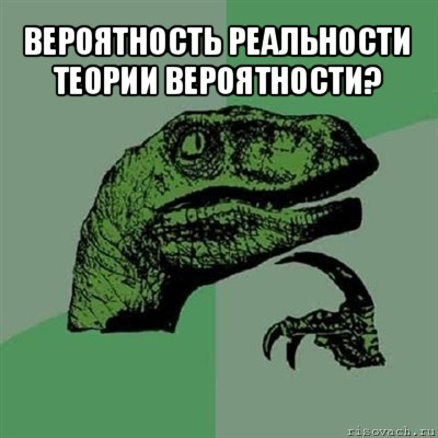 вероятность реальности теории вероятности? , Мем Филосораптор