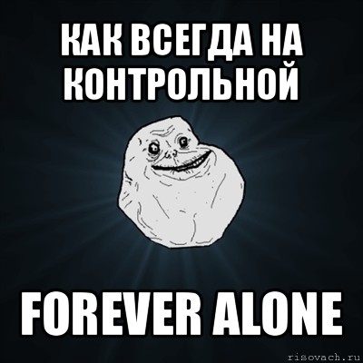 как всегда на контрольной forever alone, Мем Forever Alone