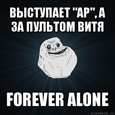 выступает "ар", а за пультом витя forever alone, Мем Forever Alone