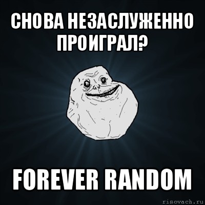 снова незаслуженно проиграл? forever random, Мем Forever Alone