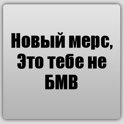 Новый мерс, Это тебе не БМВ