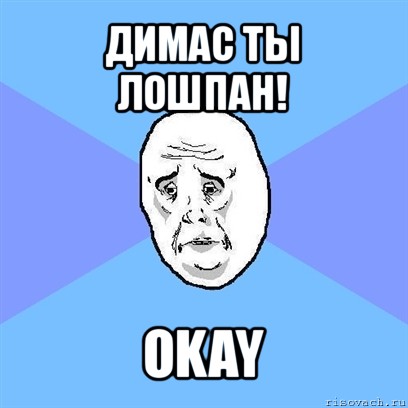 димас ты лошпан! okay, Мем Okay face