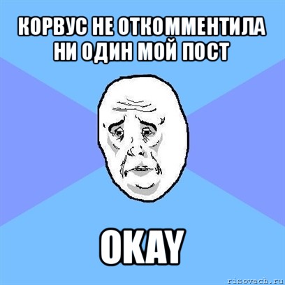 корвус не откомментила ни один мой пост okay, Мем Okay face