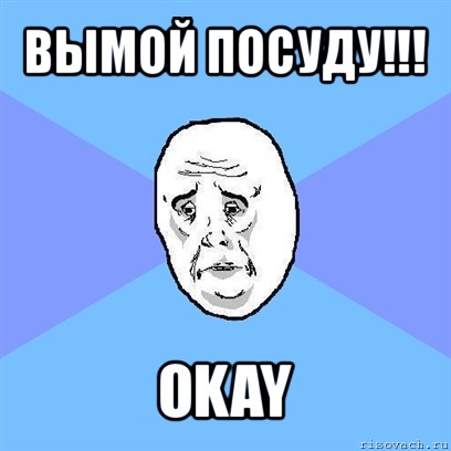 вымой посуду!!! okay, Мем Okay face