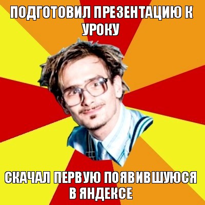 подготовил презентацию к уроку скачал первую появившуюся в яндексе, Мем   Студент практикант