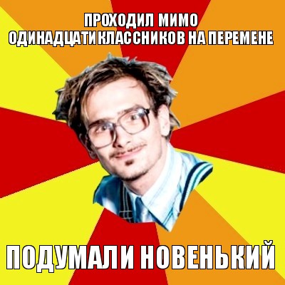 проходил мимо одинадцатиклассников на перемене подумали новенький