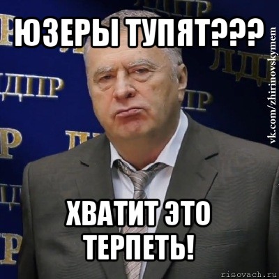 юзеры тупят??? хватит это терпеть!, Мем Хватит это терпеть (Жириновский)