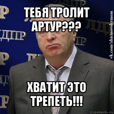 тебя тролит артур??? хватит это трепеть!!!, Мем Хватит это терпеть (Жириновский)