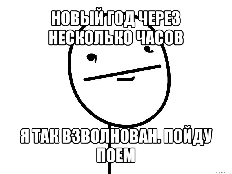 новый год через несколько часов я так взволнован. пойду поем, Мем Покерфэйс