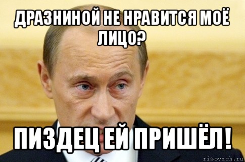 дразниной не нравится моё лицо? пиздец ей пришёл!, Мем путин