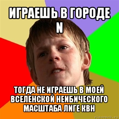 играешь в городе n тогда не играешь в моей вселенской неибического масштаба лиге квн, Мем Злой школьник