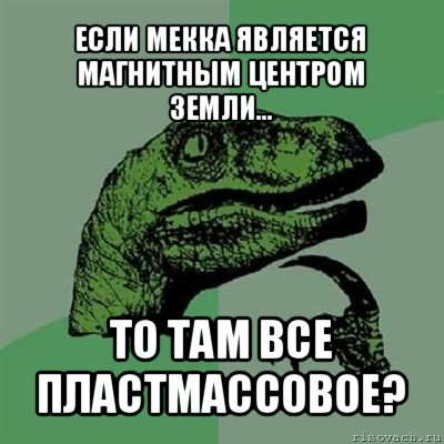 если мекка является магнитным центром земли... то там все пластмассовое?