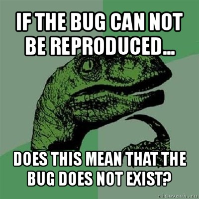 if the bug can not be reproduced... does this mean that the bug does not exist?, Мем Филосораптор