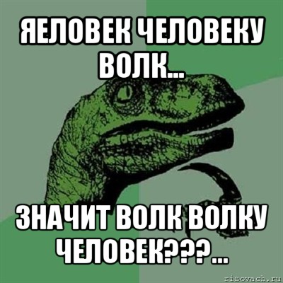 яеловек человеку волк... значит волк волку человек???..., Мем Филосораптор