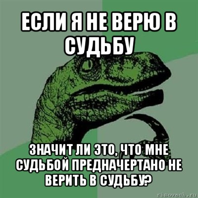 если я не верю в судьбу значит ли это, что мне судьбой предначертано не верить в судьбу?, Мем Филосораптор