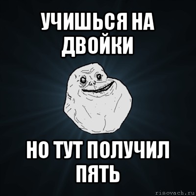 учишься на двойки но тут получил пять, Мем Forever Alone